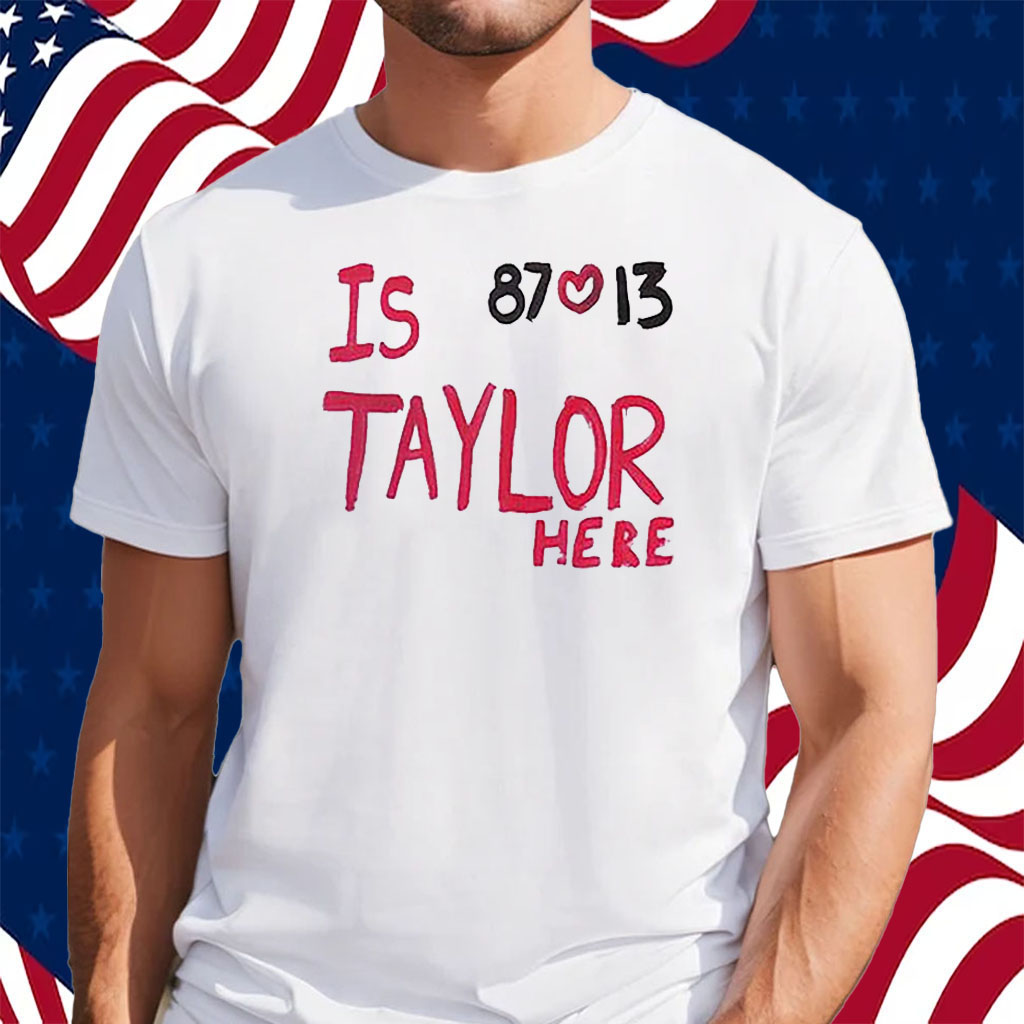 Is Taylor Here Travis Kelce Chiefs T-Shirt - ShirtsOwl Office