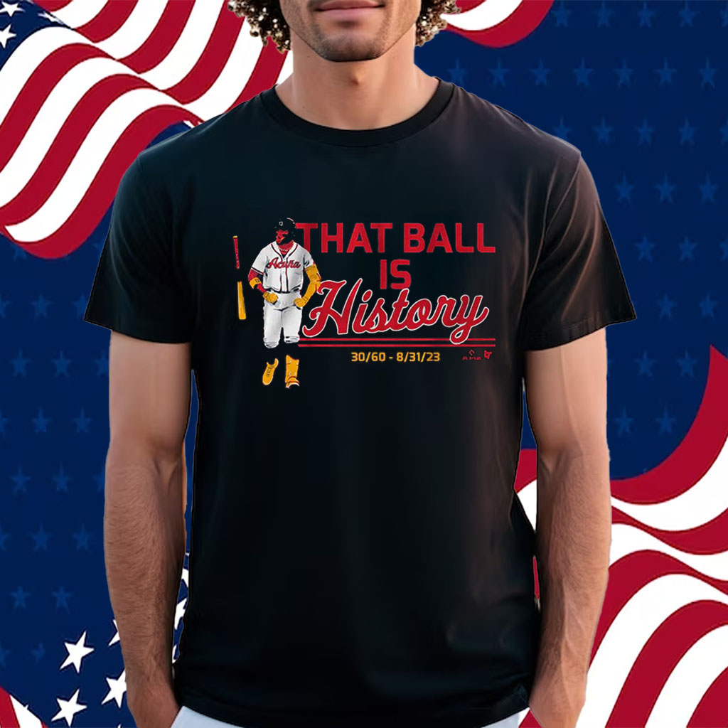 Get Ronald Acuna Jr. That Ball Is History Atlanta Braves Shirt For