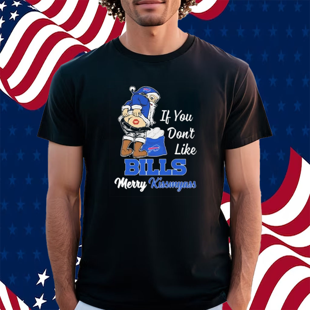 Santa Claus If You Don't Like Buffalo Bills Merry Kissmyass T-Shirt -  ShirtsOwl Office