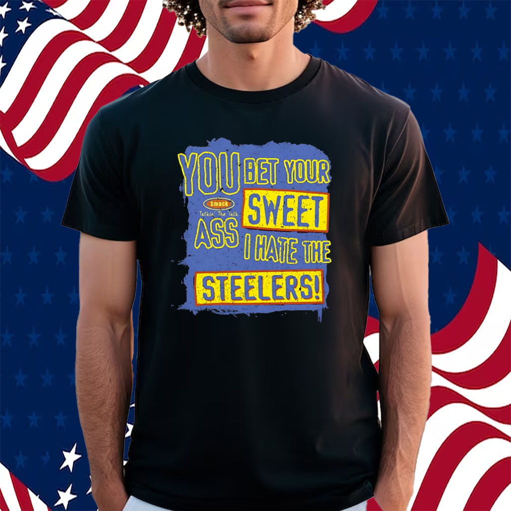 You Bet Your Ass Sweet I Hate The Steelers Vintage Shirt, hoodie