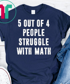5 Out Of 4 People Struggle With Math Funny Tshirt Gift