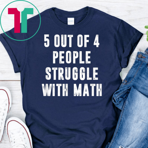 5 Out Of 4 People Struggle With Math Funny Tshirt Gift