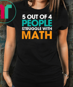 5 Out Of 4 People Struggle With Math Tshirt