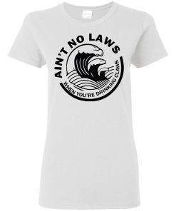 Ain’t No Laws When Your Drinking’ Claws Ladies Women T-Shirt