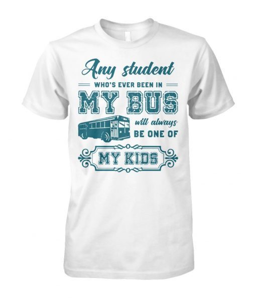 Any student who’s ever been in my bus will always be one of my kids shirt