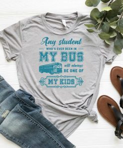 Any student who’s ever been in my bus will always be one of my kids shirt