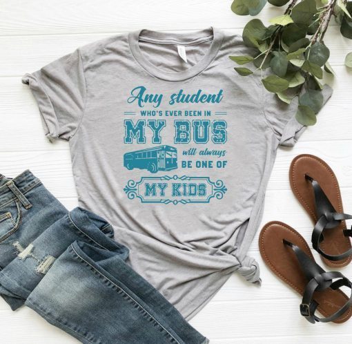 Any student who’s ever been in my bus will always be one of my kids shirt