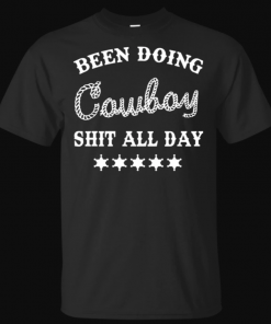 Been Doing Cowboy Shit All Day T-Shirts