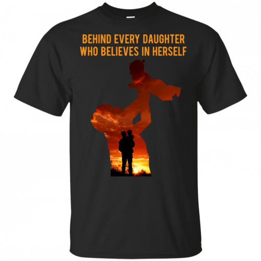 Behind Every Daughter Who Believes In Herself Is A Dad T-Shirt