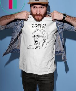 Bernie sanders i wrote the damn bill shirts