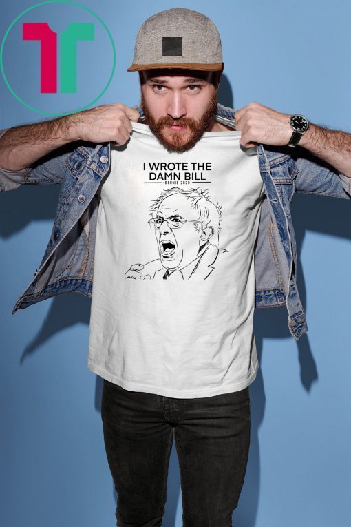 Bernie sanders i wrote the damn bill shirts