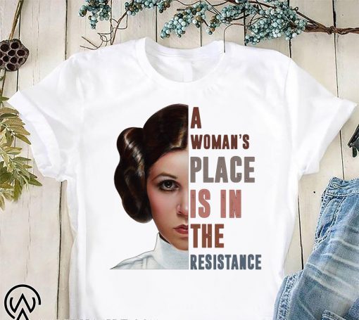 Carrie Fisher a woman’s place is in the resistance shirt