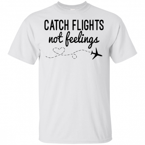 Catch Flights not Feelings T-Shirt