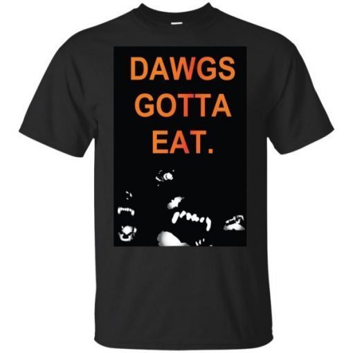 Dawgs gotta eat t shirt