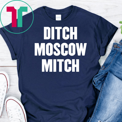 Ditch Moscow Mitch McConnell Election Traitor #MoscowMitch T-Shirts