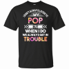 Don’t Always Listen To My Pop But When I Do It’s Trouble T-Shirt