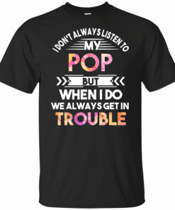 Don’t Always Listen To My Pop But When I Do It’s Trouble T-Shirt