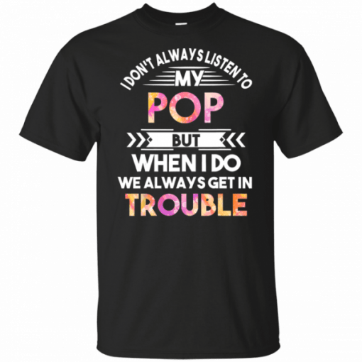 Don’t Always Listen To My Pop But When I Do It’s Trouble T-Shirt