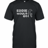 Eddie Aikau would go T-Shirt
