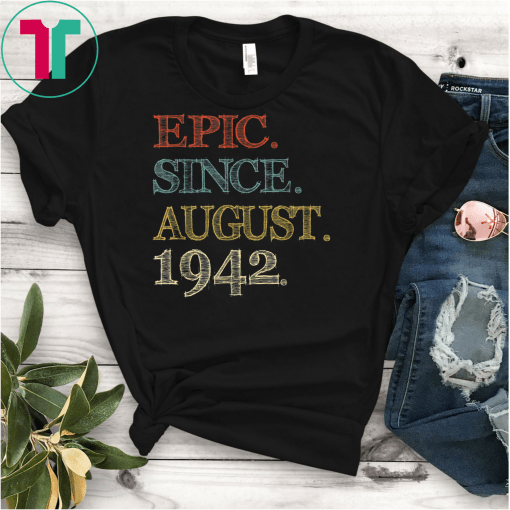 Epic Since august 1942 Shirt 77 Year Old 77th Birthday T-Shirts