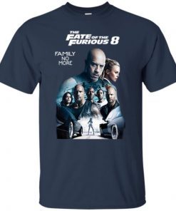 Fast and the Furious 8 The Fate of the Furious Family No More shirts