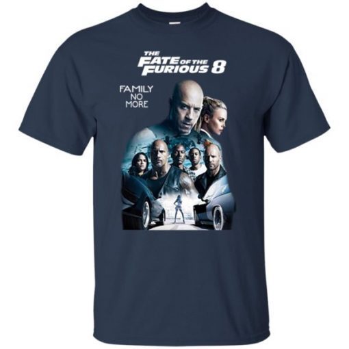 Fast and the Furious 8 The Fate of the Furious Family No More shirts