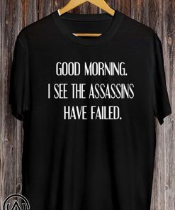 Good morning I see assassins failed shirt