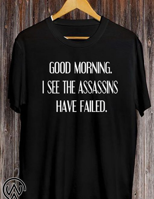 Good morning I see assassins failed shirt