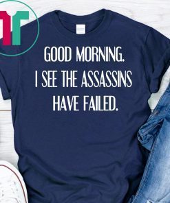 Good morning I see assassins failed shirt