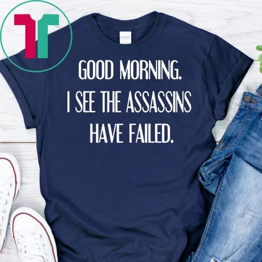 Good morning I see assassins failed shirt