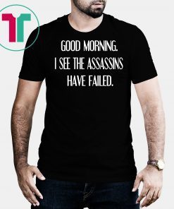 Good morning I see assassins failed shirt