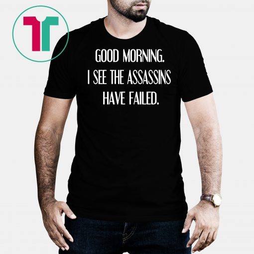 Good morning I see assassins failed shirt