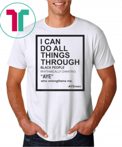 I Can Do All Things Through Black People Shirts