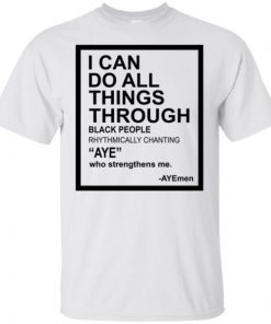 I Can Do All Things Through Black People shirt