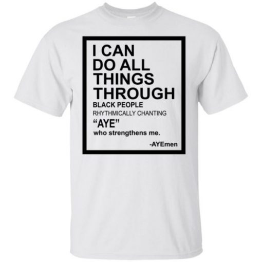 I Can Do All Things Through Black People shirt