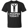 I Pooped Today T-Shirt