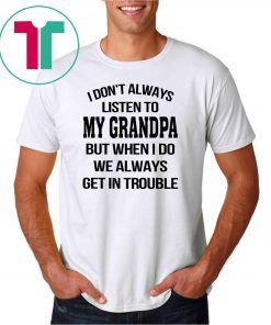 I don't always listen to my grandpa shirt