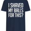 I shaved my Balls for this shirts