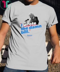 I wrote the damn bill shirts