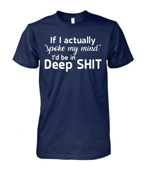 If I actually spoke my mind I’d be in deep shit shirts