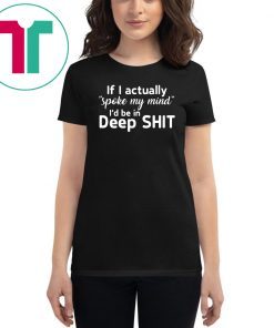 If I actually spoke my mind I’d be in deep shit shirts