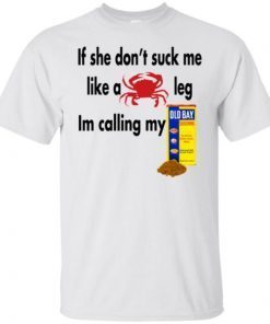 If She Don’t Suck Me Like A Leg I’m Calling My shirt