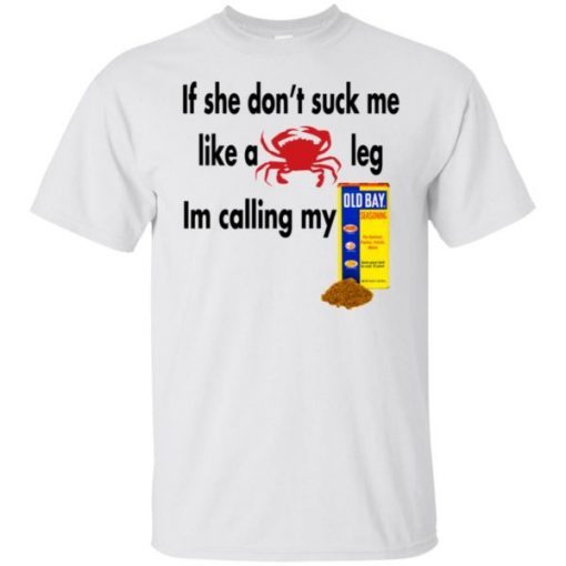 If She Don’t Suck Me Like A Leg I’m Calling My shirt