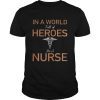 In a world full of heroes be a nurse shirt