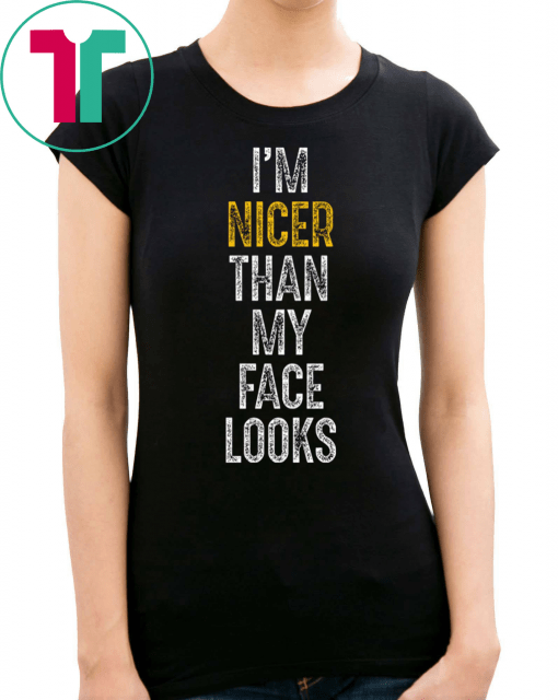 I’m Nicer Than My Face Looks Shirt