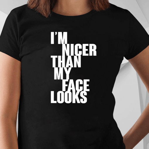 I’m Nicer Than My Face Looks Shirt