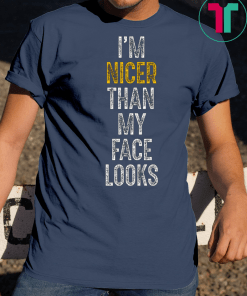 I’m Nicer Than My Face Looks Shirt