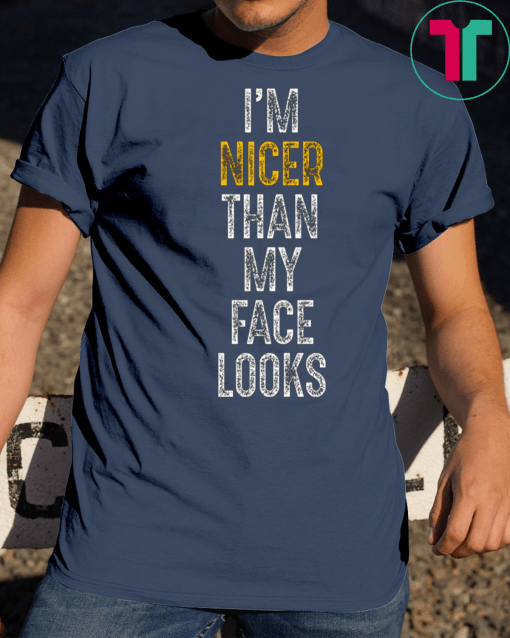 I’m Nicer Than My Face Looks Shirt