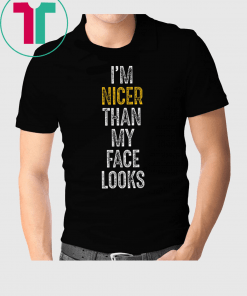 I’m Nicer Than My Face Looks Shirt