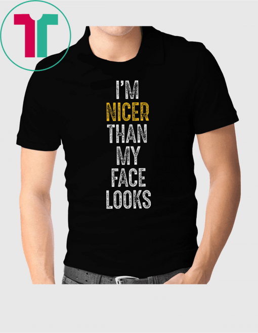 I’m Nicer Than My Face Looks Shirt